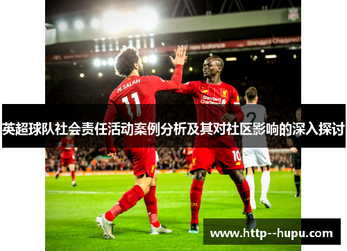 英超球队社会责任活动案例分析及其对社区影响的深入探讨