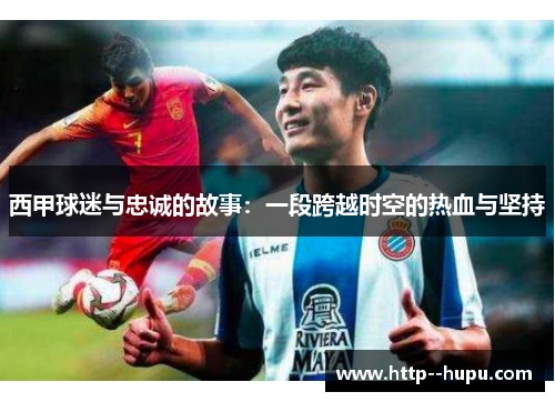 西甲球迷与忠诚的故事：一段跨越时空的热血与坚持