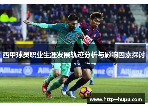 西甲球员职业生涯发展轨迹分析与影响因素探讨